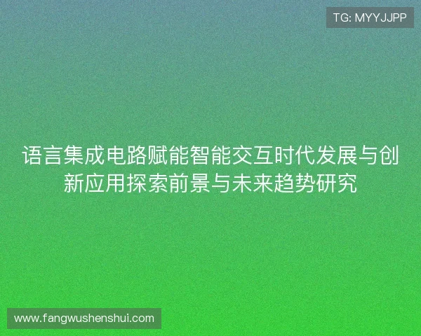 语言集成电路赋能智能交互时代发展与创新应用探索前景与未来趋势研究